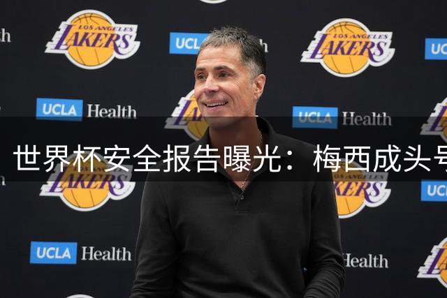 世界杯安全报告曝光：梅西成头号威胁目标 炸弹恐吓频发