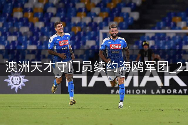 澳洲天才守门员续约海鸥军团 21岁小将获两年新合同